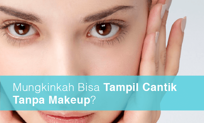 CANTIK ALAMI TANPA MENGGUNAKAN MAKE UP